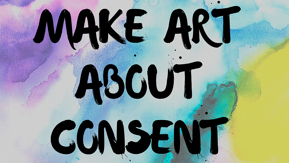  Text-based image poster on colourful background with the title reading Make Art About Consent.